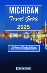 MICHIGAN TRAVEL GUIDE 2025: The Essential Pocket Guide to Exploring the Great Lakes State