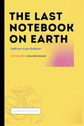 The Last Notebook on Earth – Saffron Core Edition (Yellow Cover): College Ruled Notebook, 120 Pages, 6x9 in – A beautiful and modern notebook for the creative minds – journal with unique cover