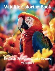 Wildlife Coloring Book. Realistic Forest and Lake Scenes. Volume 5: 40 All-New Realistic Nature Scenes to Color – Forest Animals, Birds and Peaceful ... Kids, Teens and Adults Who Love the Outdoors