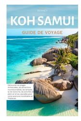 Koh Samui Guide de Voyage: Découvrez les plages immaculées, les attractions incontournables, les temples, la vie nocturne, les activités de plein air ... pour votre aventure inoubliable en Thaïlande