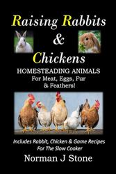 Raising Rabbits & Chickens. Homesteading Animals For Meat, Eggs, Fur & Feathers!: Includes Rabbit, Chicken and Game Recipes For The Slow Cooker!