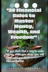 30 Financial Rules to Master Money, Wealth, and Freedom: Unlocking the Secrets to a Prosperous Life