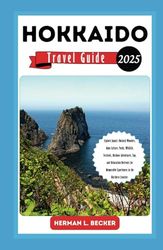 Hokkaido Travel Guide 2025: Explore Japan’s Natural Wonders, Ainu Culture, Parks, Wildlife, Festivals, Outdoor Adventures, Spa, and Relaxation Retreats for Memorable Experiences in the Northern