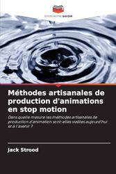 Méthodes artisanales de production d'animations en stop motion: Dans quelle mesure les méthodes artisanales de production d'animation sont-elles viables aujourd'hui et à l'avenir ?