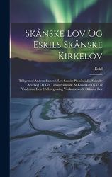 Skånske Lov Og Eskils Skånske Kirkelov: Tilligemed Andreæ Sunonis Lex Scaniæ Prouincialis, Skånske Arvebog Og Det Tilbageværende Af Knud Den 6.'s Og ... Den 2.'s Lovgivning Vedkommende Skånske Lov