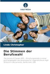 Die Stimmen der Berufswahl: The Voices of Career GPS - Forschungsstudie zu einer groß angelegten Karrieremesse für Jugendliche an High Schools in Sacramento, Kalifornien, USA