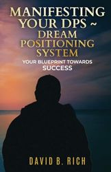 Manifesting Your DPS ~ DREAM Posititioning System: Your BluePrint Towards Success