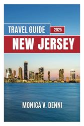 New Jersey Travel Guide 2025: Explore Beaches, Boardwalks, State Parks, Historic Attractions, and Small Town Museums with Insider Planning Strategies