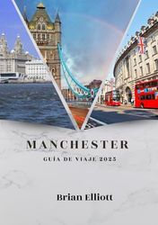 MANCHESTER GUÍA DE VIAJE 2025: Un viaje vibrante a través de la cultura, la historia y la vida moderna