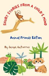Short Stories From a Child's Mind: The Animal Edition
