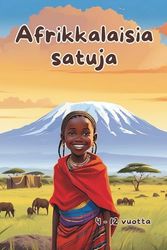 Afrikkalaisia satuja 3: Seikkailullinen iltasatukirja 4–12-vuotiaille lapsille