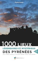 1000 lieux légendaires et mystérieux des Pyrénées vol. 1: Aude, Pyrénées-Orientales, Catalogne, Andorre, Ariège, Haute-Garonne