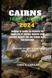 CAIRNS TRAVEL GUIDE 2024: Wonders of Cairns: An Overview for Travellers of Tropical Wonders with Relevant website link and Touring Maps for Directions (High Fliers Travel Guide)