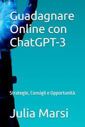 Guadagnare Online con ChatGPT-3: Strategie, Consigli e Opportunità