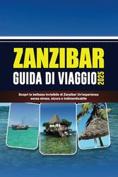 ZANZIBAR GUIDA DI VIAGGIO 2025: Scopri la bellezza invisibile di Zanzibar Un'esperienza senza stress, sicura e indimenticabile