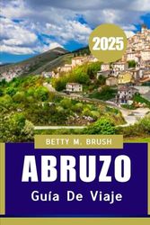 GUÍA DE VIAJE DE ABRUZO 2025: Un viaje por paisajes pintorescos, pueblos antiguos y belleza costera.