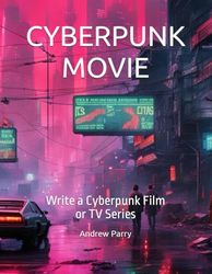 CYBERPUNK MOVIE: Write a Cyberpunk Film or TV Series