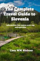 The Complete Travel Guide to Slovenia: Information that Makes Your Trip Unforgettable