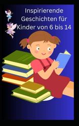 Inspirierende Geschichten für Kinder von 6 bis 14