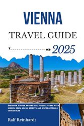 VIENNA TRAVEL GUIDE 2025: Discover Vienna beyond the tourist traps with hidden gems, local secrets and unforgettable experiences
