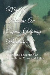 Majestic Horses: An Equine Coloring Adventure: A Beautiful Collection of Horse Art to Color and Relax