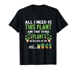 Todo lo que necesito es esta planta, jardinero, amante de las plantas Camiseta