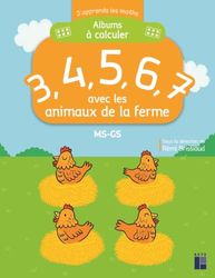 3, 4, 5, 6, 7 avec les animaux de la ferme: Album à calculer MS-GS - J'apprends les maths maternelle