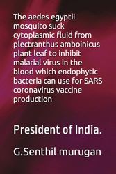 The aedes egyptii mosquito suck cytoplasmic fluid from plectranthus amboinicus plant leaf to inhibit malarial virus in the blood which endophytic ... vaccine production: President of India.