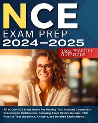 NCE Exam Prep 2024-2025: All in One NCE Study Guide For Passing Your National Counselors Examination Certification. Featuring Exam Review Material, ... Answers, and Detailed Explanations.