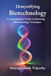 Demystifying Biotechnology: A comprehensive Guide to Mastering Biotechnology Techniques (Premium color interior with Glossy paper)