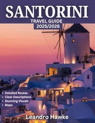 SANTORINI TRAVEL GUIDE 2025: Santorini: The Ultimate Travel Guide to Sunsets, Ancient Ruins, Hidden Gems, Breathtaking Views, and Unforgettable Experiences on the Island of Dreams