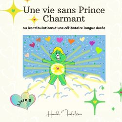 Une vie sans Prince Charmant ou les tribulations d'une célibataire longue durée: Livre 6