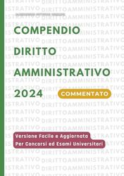 Compendio Diritto Amministrativo 2024: Versione Facile Aggiornata e Integrale per Concorsi Pubblici, Esame Avvocato Ed Esami Universitari