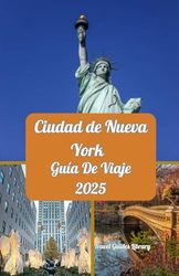 Ciudad de Nueva York Guía De Viaje 2025: Una guía completa y detallada para el viajero de Nueva York: clásicos, secretos y lugares imperdibles