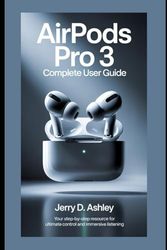 Airpods Pro 3 Complete User Guide: Your Step-by-Step Resource for Ultimate Control and Immersive Listening