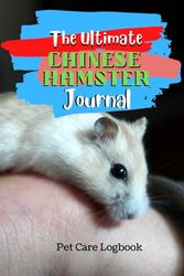 The Ultimate Chinese Hamster Journal: Routine Pets Care Log Book Daily Weekly Monthly Checklist With Medical Vaccination | Veterinarian Record Book All Important Details Of Your Pets