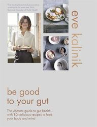 Be Good To Your Gut: The ultimate guide to gut health - with 80 delicious recipes to feed your body and mind