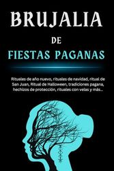 Brujalia de fiestas paganas: Rituales de año nuevo, rituales de navidad, ritual de San Juan, Ritual de Halloween, tradiciones pagana, hechizos de protección, rituales con velas y más…