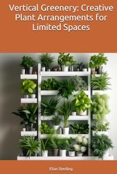 Vertical Greenery: Creative Plant Arrangements for Limited Spaces