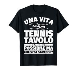 TENNIS TAVOLO regalo divertente una vita senza Maglietta