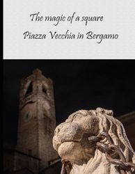 The magic of a square: Piazza Vecchia in Bergamo