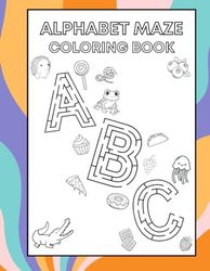 Alphabet Maze Coloring Book: Fun Educational Coloring Pages of Animals for Little Kids Age 2-4, 4-8, Boys, Girls, Preschool and Kindergarten (Simple Coloring Book for Kids)