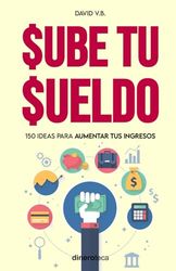 SUBE TU SUELDO: 150 ideas para aumentar tus ingresos