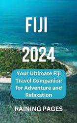 FIJI 2024: Your Ultimate Fiji Travel Companion for Adventure and Relaxation (The Savvy Adventurer's Travel Guide Series)