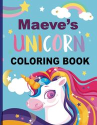 Maeve's Unicorn Coloring Book: For ages 4-8, or kids, teens, tweens, and adults that love to color | Birthday gifts | Holiday or just because gift