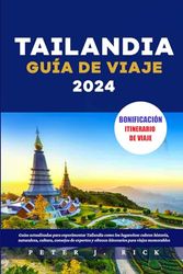 TAILANDIA GUÍA DE VIAJE 2024: Guías actualizadas para experimentar Tailandia como los lugareños: cubren historia, naturaleza, cultura, consejos de expertos y ofrecen itinerarios para viajes memorable