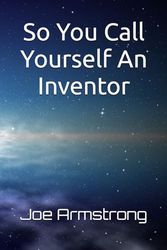 So You Call Yourself An Inventor