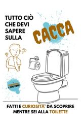 TUTTO CIO' CHE DEVI SAPERE SULLA CACCA: Fatti e curiosità da scoprire mentre sei alla toilette!