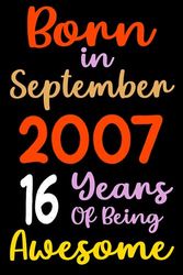 Born in September 2007 16 Years of being awesome: Funny Notebook for Women 16 Years old 16th birthday gifts for Girls Born in 2007, Personalized ... Sister, Aunt, Mother Turning 16 Years Old