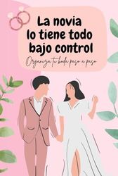 La novia lo tiene todo bajo control: Organiza tu boda paso a paso